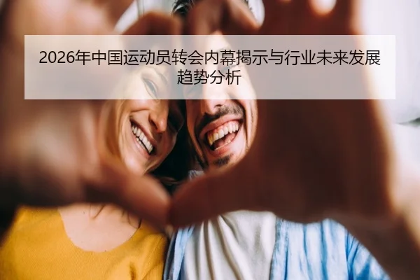 2026年中国运动员转会内幕揭示与行业未来发展趋势分析