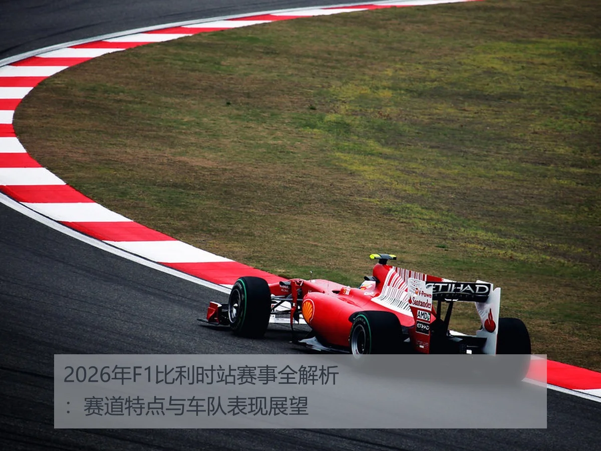 2026年F1比利时站赛事全解析：赛道特点与车队表现展望