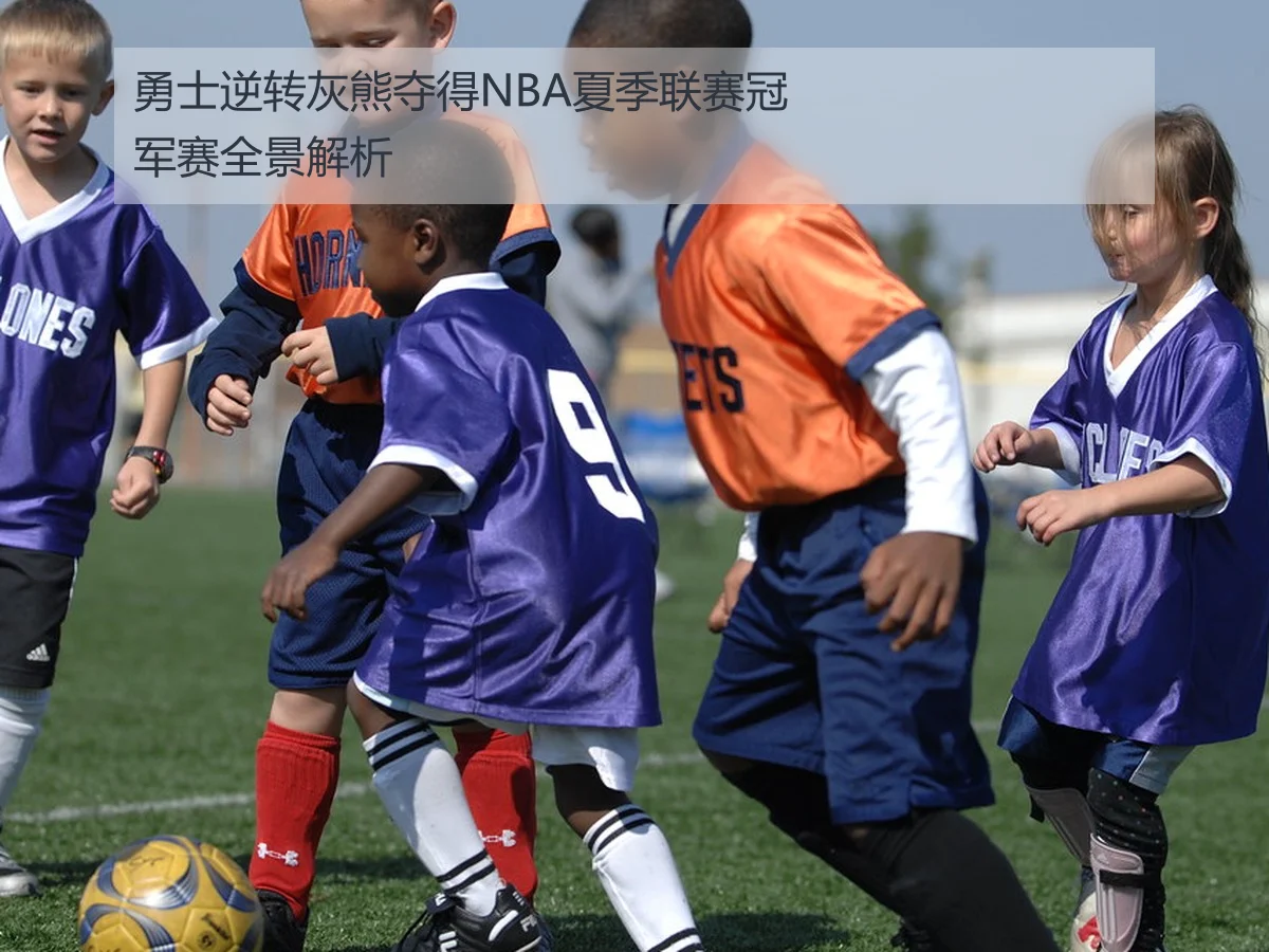 勇士逆转灰熊夺得NBA夏季联赛冠军赛全景解析